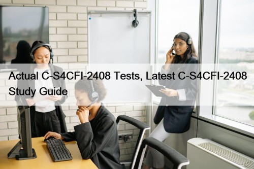 Actual C-S4CFI-2408 Tests, Latest C-S4CFI-2408 Study Guide