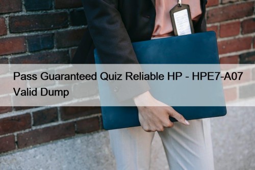 Pass Guaranteed Quiz Reliable HP - HPE7-A07 Valid ...